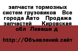 запчасти тормозных систем грузовиков - Все города Авто » Продажа запчастей   . Кировская обл.,Леваши д.